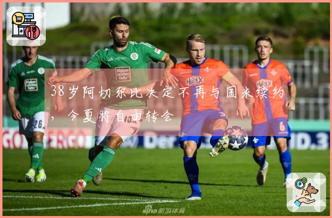 38岁阿切尔比决定不再与国米续约，今夏将自由转会